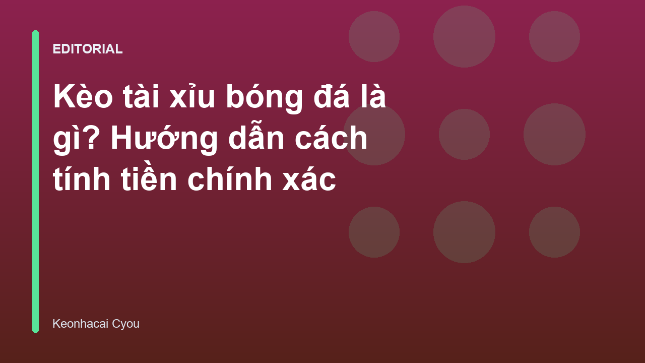 Hướng dẫn cách đọc kèo tài xỉu bóng đá cơ bản