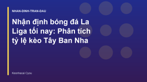 Read more about the article Nhận định bóng đá La Liga tối nay: Phân tích tỷ lệ kèo Tây Ban Nha